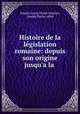 Histoire de la legislation romaine: depuis son origine jusqu