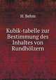 Kubik-tabelle. Zur Bestimmung des Inhaltes von Rundhlzern, H. Behm 
