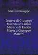 Lettere di Giuseppe Mazzini ad Enrico Mayer e di Enrico Mayer a Giuseppe Mazzini, Mazzini Giuseppe 