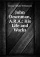 John Downman, A.R.A.: His Life and Works, George Charles Williamson 