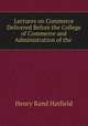 Lectures on Commerce Delivered Before the College of Commerce and Administration of the ., Henry Rand Hatfield 