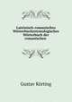 Lateinisch-romanisches Worterbuch(etymologisches Worterbuch der romanischen ., Gustav Korting 
