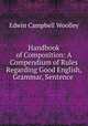 Handbook of Composition: A Compendium of Rules Regarding Good English, Grammar, Sentence ., Edwin Campbell Woolley 
