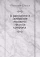 Il pasticciere e confettiere moderno: raccolta completa, Giuseppe Ciocca 
