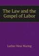 The Law and the Gospel of Labor, Luther Hess Waring 