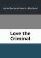 Love the Criminal, John Burland Harris -Burland 