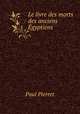 Le livre des morts des anciens Egyptiens, Paul Pierret 
