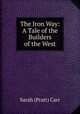 The Iron Way: A Tale of the Builders of the West, Sarah (Pratt) Carr 