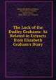 The Luck of the Dudley Grahams: As Related in Extracts from Elizabeth Graham