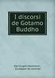 I discorsi de Gotamo Buddho, Karl Eugen Neumann , Giuseppe de Lorenzo 