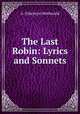 The Last Robin: Lyrics and Sonnets, A. Ethelwyn Wetherald 