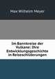 Im Bannkreise der Vulkane: Ihre Entwicklungsgeschichte in Reiseschilderungen, Max Wilhelm Meyer 