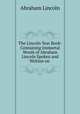 The Lincoln Year Book: Containing Immortal Words of Abraham Lincoln Spoken and Written on ., Abraham Lincoln 