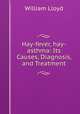 Hay-fever, hay-asthma: Its Causes, Diagnosis, and Treatment, William Lloyd 