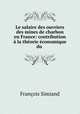 Le salaire des ouvriers des mines de charbon en France: contribution a la theorie economique du ., Francois Simiand 