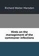 Hints on the management of the commoner infections, Richard Walter Marsden 