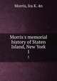 Morris`s memorial history of Staten Island, New York. 1, Morris, Ira K. 4n 