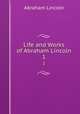 Life and Works of Abraham Lincoln. 1, Abraham Lincoln 