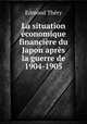 La situation economique & financiere du Japon apres la guerre de 1904-1905, Edmond Thery 