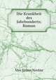 Die Krankheit des Jahrhunderts; Roman, Nordau Max Simon 