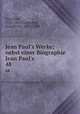 Jean Paul`s Werke; nebst einer Biographie Jean Paul`s. 48, Jean Paul, 1763-1825,Gottschall, Rudolf von, 1823-1909 