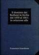 Il dominio dei Borboni in Sicilia dal 1830 al 1861: in relazione alle ., Francesco Guardione 