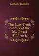 The Long Trail: A Story of the Northwest Wilderness, Hamlin Garland 