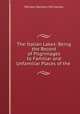 The Italian Lakes: Being the Record of Pilgrimages to Familiar and Unfamiliar Places of the ., William Denison McCrackan 