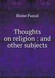 Thoughts on religion : and other subjects., Blaise Pascal 
