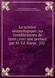 La science seismologique: les tremblements de terre; avec une preface par M. Ed. Suess . 222 ., Fernand Montessus de Ballore, comte de Fernand Montessus de Ballore 