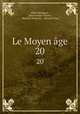Le Moyen ge. 20, Albert Marignan , Jean Georges Platon , Maurice Wilmotte , Maurice Prou 