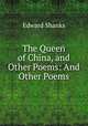 The Queen of China, and Other Poems: And Other Poems, Edward Shanks 