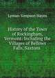 History of the Town of Rockingham, Vermont: Including the Villages of Bellows Falls, Saxtons ., Lyman Simpson Hayes 