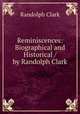 Reminiscences: Biographical and Historical / by Randolph Clark, Randolph Clark 