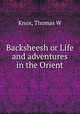 Backsheesh or Life and adventures in the Orient, Thomas W. Knox 