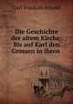 Die Geschichte der altem Kirche: Bis auf Karl den Grossen in ihren ., Carl Franklin Arnold 