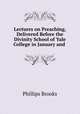 Lectures on Preaching, Delivered Before the Divinity School of Yale College in January and ., Phillips Brooks 