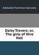Daisy Travers; or, The girls of Hive Hall, Adelaide Florence Samuels 