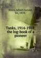 Tanks, 1914-1918; the log-book of a pioneer, Stern, Albert Gerald, Sir, 1878- 