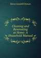 Cleaning and Renovating at Home: A Household Manual, Eaton Goodell Osman 