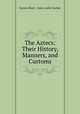 The Aztecs: Their History, Manners, and Customs, Lucien Biart, John Leslie Garner 