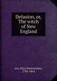 Delusion, or, The witch of New England, Lee, Eliza Buckminster, 1794-1864 