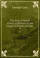 The Rise of South Africa: A History of the Origin of South African .. 3, George Cory 