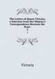 The Letters of Queen Victoria, a Selection from Her Majesty`s Correspondence Bewteen the Years .. 2, Victoria 