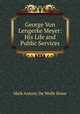 George Von Lengerke Meyer: His Life and Public Services, Mark Antony de Wolfe Howe 