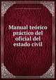 Manual teo?rico pra?ctico del oficial del estado civil, 