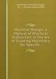 Machine Design; a Manual of Practical Instruction in the Art of Creating Machinery for Specific ., American School (Chicago, Ill .), Charles Lewis Griffin 