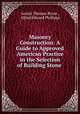 Masonry Construction: A Guide to Approved American Practice in the Selection of Building Stone ., Austin Thomas Byrne , Alfred Edward Phillipps 
