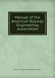 Manual of the American Railway Engineering Association., American Railway Engineering Association 