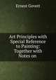 Art Principles with Special Reference to Painting: Together with Notes on ., Ernest Govett 